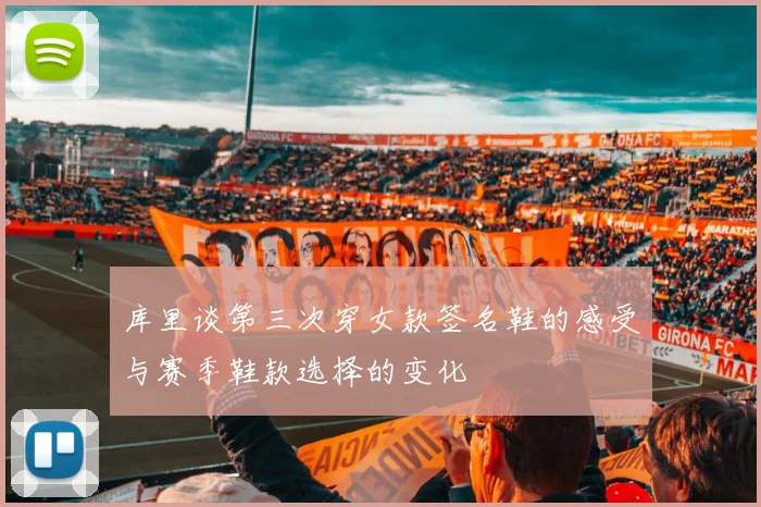 库里谈第三次穿女款签名鞋的感受与赛季鞋款选择的变化
